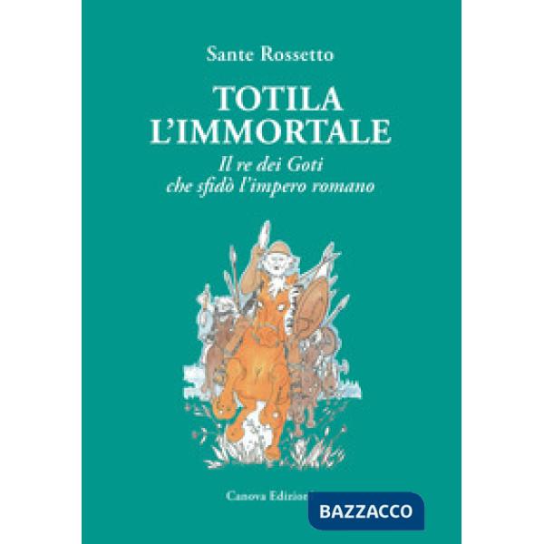 Totila l'immortale. Il re dei goti che sfidò l'impero romano