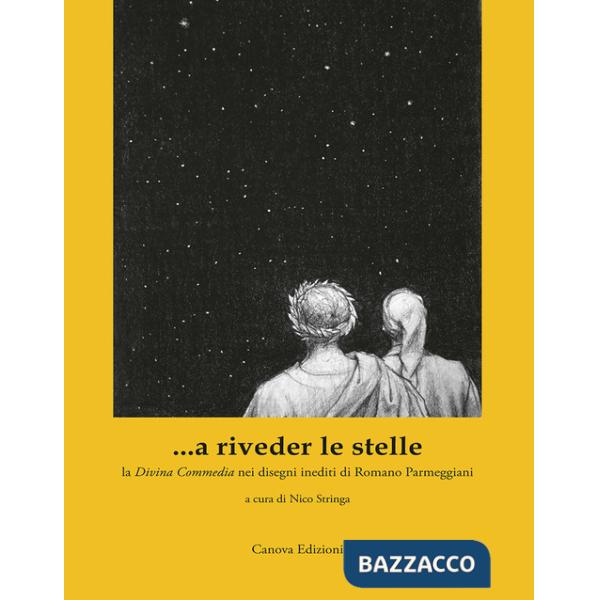 ...a riveder le stelle. La «Divina Commedia» nei disegni inediti di Romano Parmeggiani. Ediz. illustrata