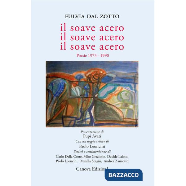 Soave acero. Il soave acero. Il soave acero. Poesie 1973-1990 (Il)