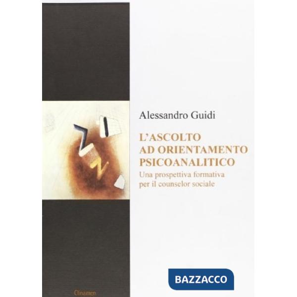 Ascolto ad orientamento psicoanalitico. Una prospettiva formativa per il counselor sociale (L')