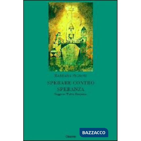 Sperare contro speranza. Saggio su Walter Benjamin