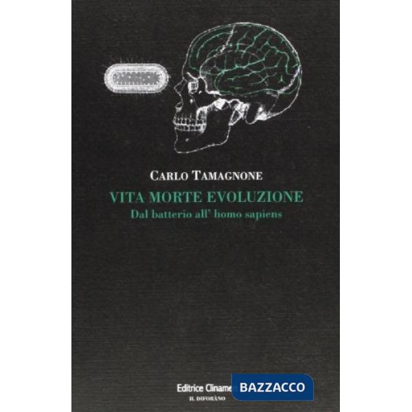 Vita morte evoluzione. Dal batterio all'homo sapiens
