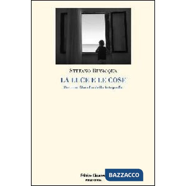 Luce e le cose. Per una filosofia della fotografia (La)