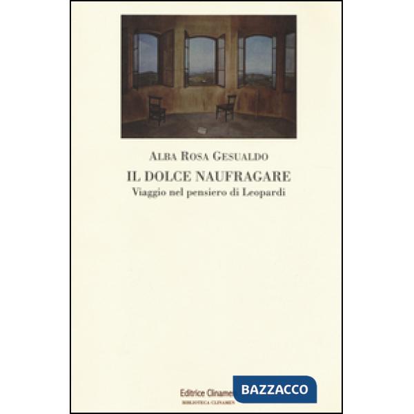 Dolce naufragare. Viaggio nel pensiero di Leopardi (Il)