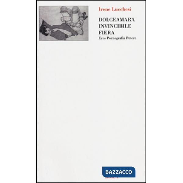 Dolceamara, invincibile, fiera. Eros, pornografia, potere