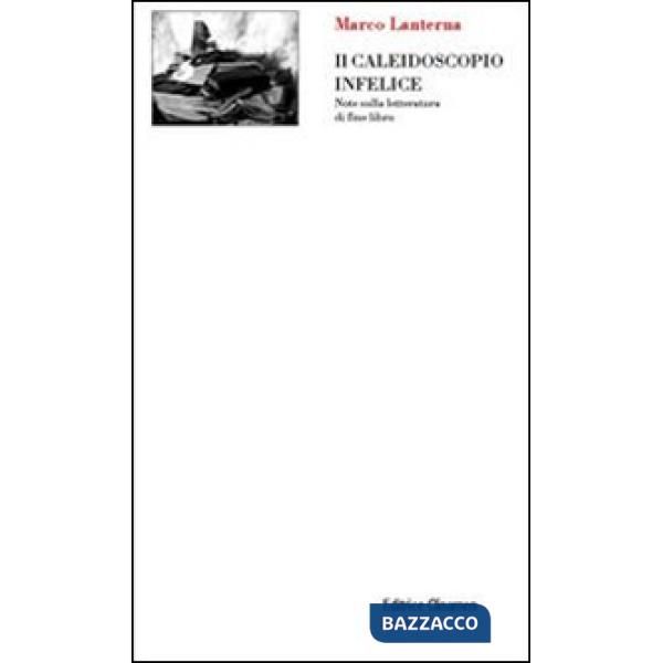 Caleidoscopio infelice. Note sulla letteratura di fine libro (Il)
