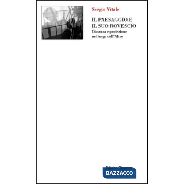 Paesaggio e il suo rovescio. Distanza e proiezione nel luogo dell'altro (Il)
