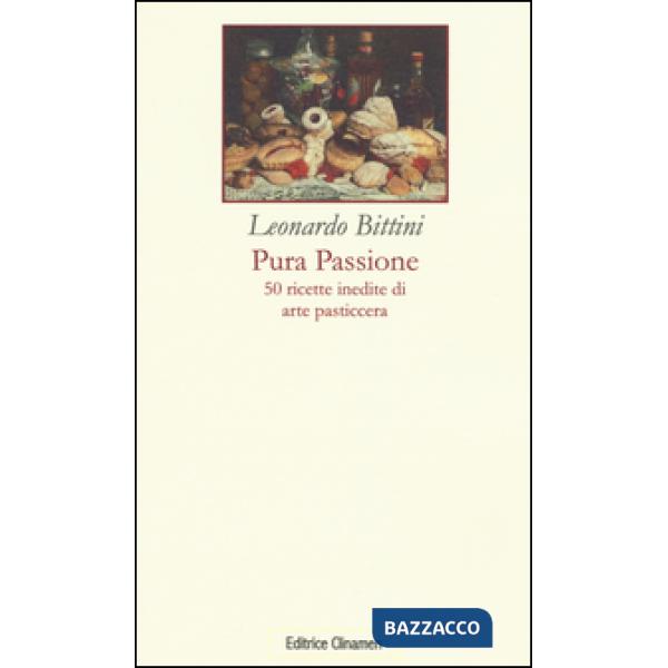Pura passione. 50 ricette inedite di arte pasticcera