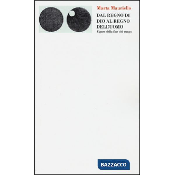Dal regno di Dio al regno dell'uomo. Figure della fine del tempo