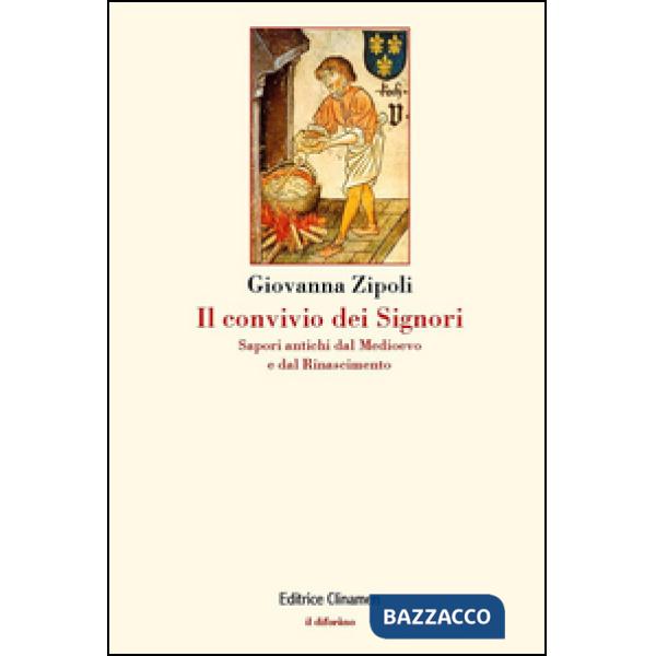 Convivio dei signori. Sapori antichi dal Medioevo e dal Rinascimento (Il)