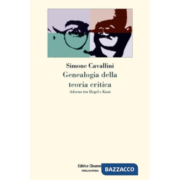 Genealogia della teoria critica. Adorno tra Hegel e Kant
