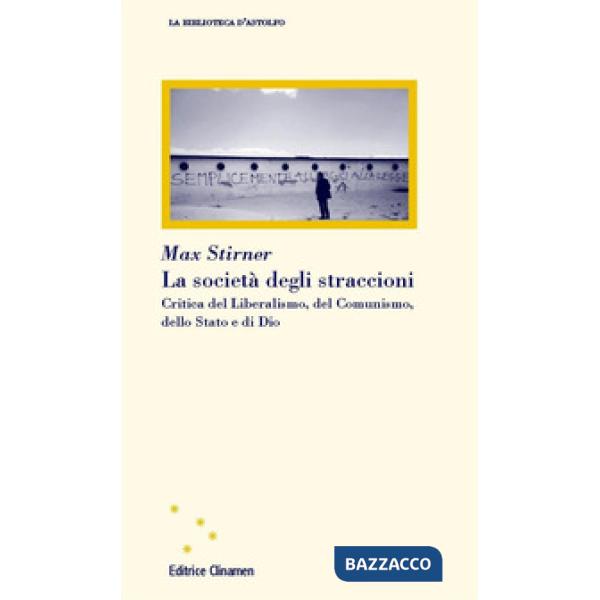 Società degli straccioni. Critica del liberalismo, del comunismo, dello Stato e di Dio (La)