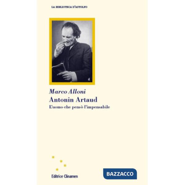 Antonin Artaud. L'uomo che pensò l'impensabile