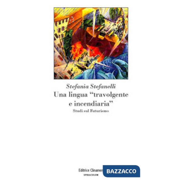 Lingua «travolgente e incendiaria». Studi sul Futurismo (Una)