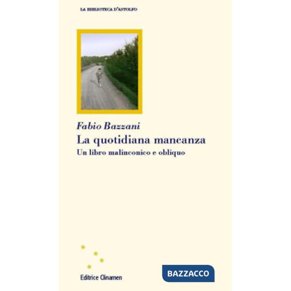 Quotidiana mancanza. Un libro malinconico e obliquo (La)