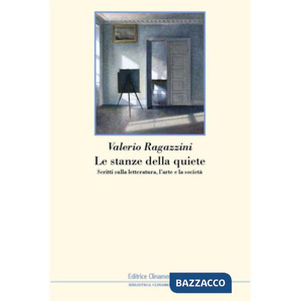 Stanze della quiete. Scritti sulla letteratura, l'arte e la società (Le)