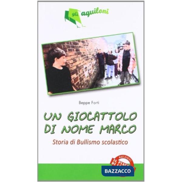 Un giocattolo di nome Marco. Storia triste di ordinario bullismo scoalstico