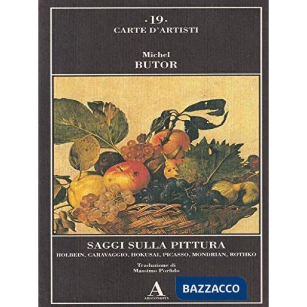 Saggi sulla pittura. Holbein, Caravaggio, Hokusai, Picasso, Mondrian, Rothko,