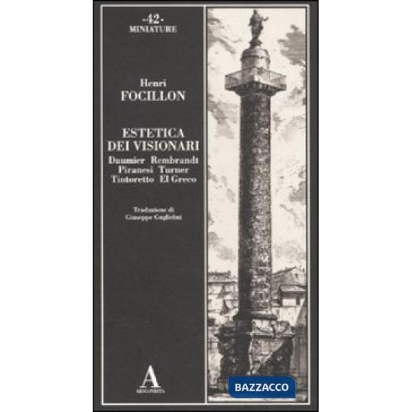 Estetica dei visionari. Daumier, Rembrandt, Piranesi, Turner, Tintoretto, El Gre