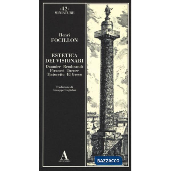 Estetica dei visionari. Daumier, Rembrandt, Piranesi, Turner, Tintoretto, El Greco
