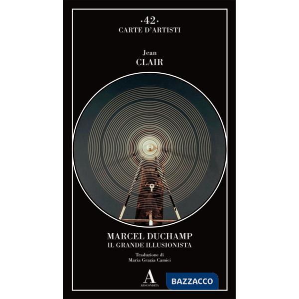 Marcel Duchamp. Il grande illusionista