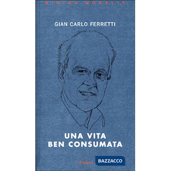 Una vita ben consumata. Memorie pubbliche e private di un ex comunista