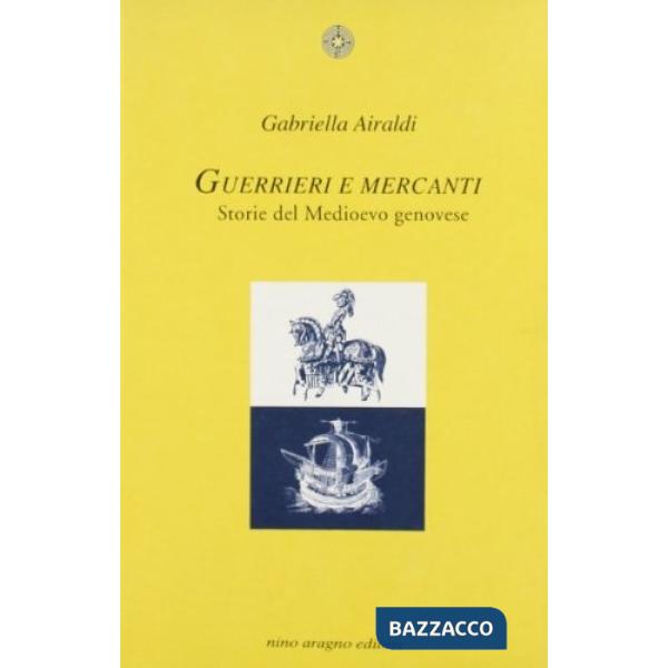 Guerrieri e mercanti. Storie del medioevo genovese