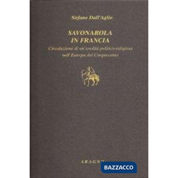 Savonarola in Francia. Circolazione di un'eredità politico-religiosa nell'Europa del Cinquecento