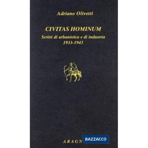 Civitas hominum. Scritti di urbanistica e di industria 1933-1943