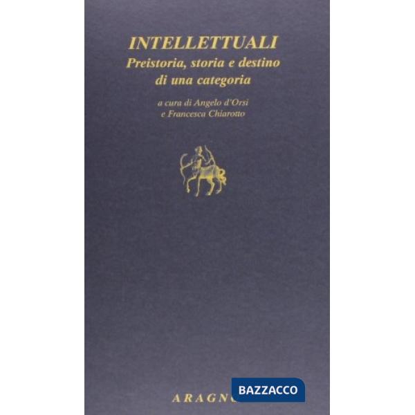 Intellettuali. Preistoria, storia e destino di una categoria