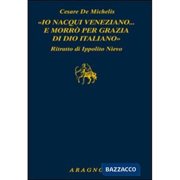 «Io nacqui veneziano... e morrò per grazia di Dio italiano». Ritratto di Ippolito Nievo