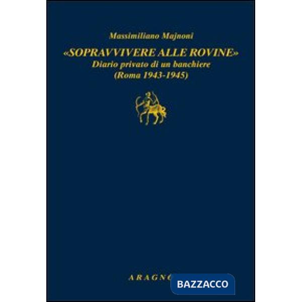 «Sopravvivere alle rovine». Diario privato di un banchiere (Roma 1943-1945)