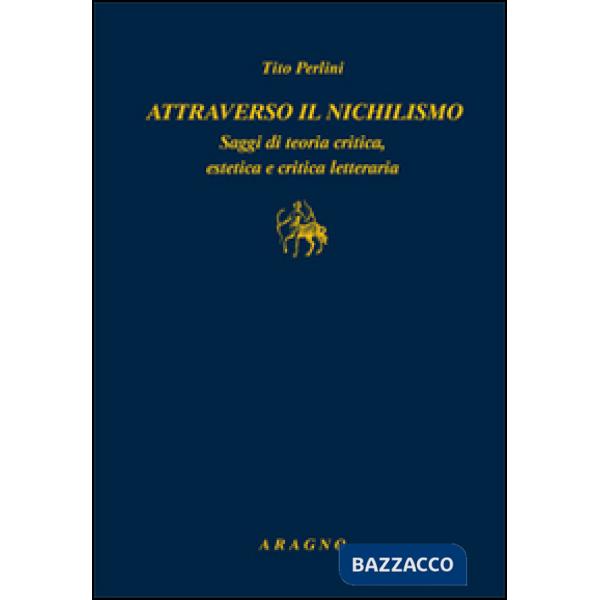 Attraverso il nichilismo. Saggi di teoria critica, estetica e critica letteraria