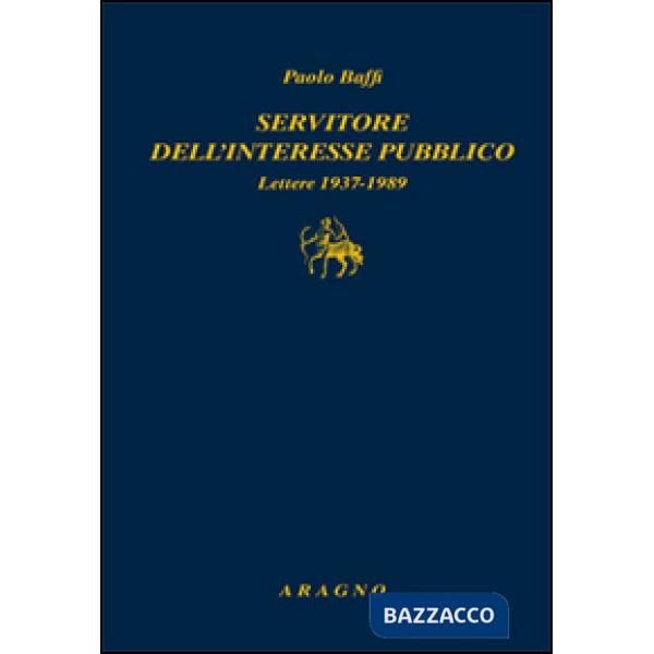 Servitore nell'interesse pubblico. Lettere 1937-1989