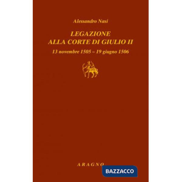 Legazione alla corte di Giulio II. 13 novembre 1505-19 giugno 1506