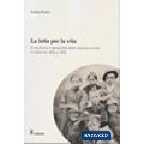 Lotta per la vita. Evoluzione e geografia della sopravvivenza in Italia fra '800 e '900 (La)