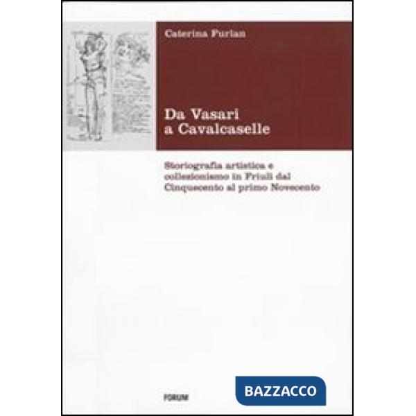 Da Vasari a Cavalcaselle. Storiografia artistica e collezionismo in Friuli dal C