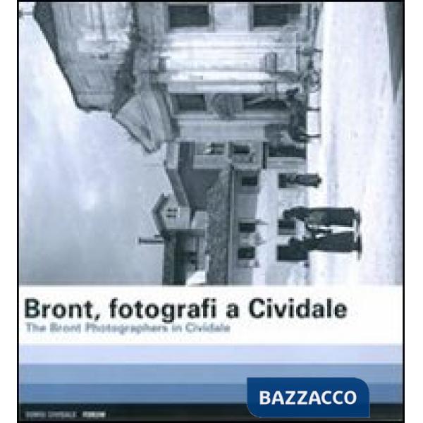 Bront, Fotografi a Cividale-The Bront photographers in Cividale. Ediz. bilingue