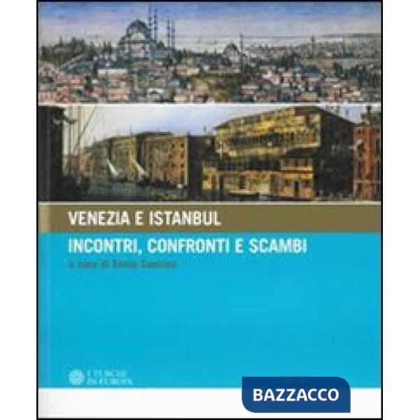 Venezia e Istanbul: incontri, scambi, conoscenza. Catalogo della mostra (Palmanova, 30 giugno-20 ottobre 2006). Ediz. illustrata