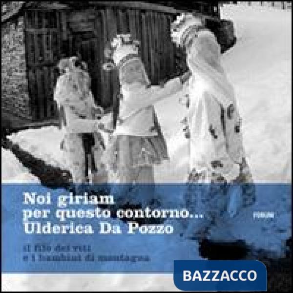 Noi giriam per questo contorno. Il filo dei riti e i bambini di montagna. Ediz. 