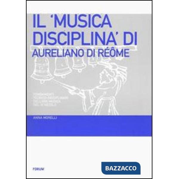 «Musica disciplina» di Aureliano di Réôme. Fondamenti teorico-disciplinari dell'ars musica nel IX secolo (Il)