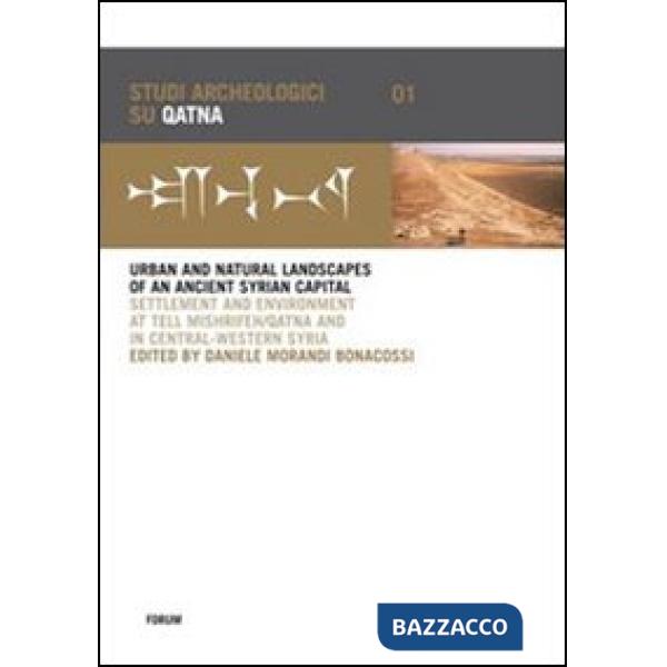 Urban and natural landscapes of an ancient syrian capital. Settlement and environment at Tell Mishrifeh-Qatna and in central-wes