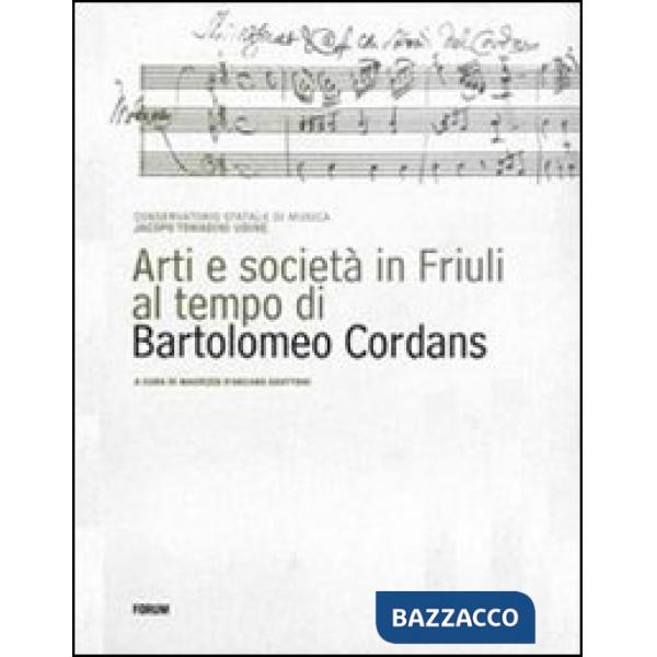 Arti e società in Friuli al tempo di Bartolomeo Cordans. Ediz. illustrata