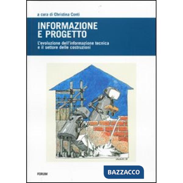 Informazione e progetto. L'evoluzione dell'informazione tecnica e l'indotto delle costruzioni. Ediz. illustrata