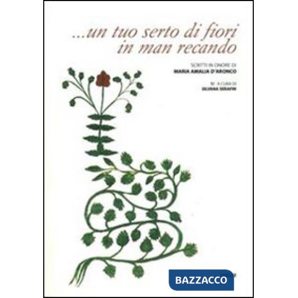 ... Un tuo serto di fiori in man recando. Scritti in onore di Maria Amalia D'Aronco