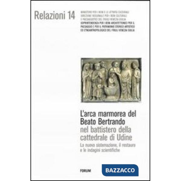 Arca marmorea del beato Bertrando nel battistero della cattedrale di Udine. La nuova sistemazione, il restauro e le indagini sci
