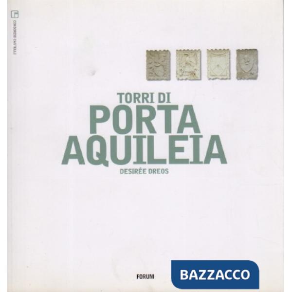 Torri di Porta Aquileia. Ediz. illustrata (Le)