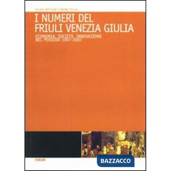Numeri del Friuli Venezia Giulia. Economia, società, innovazione nel periodo 199