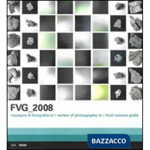FVG 2008. Rassegna di fotografia in Friuli Venezia Giulia. Ediz. italiana e inglese