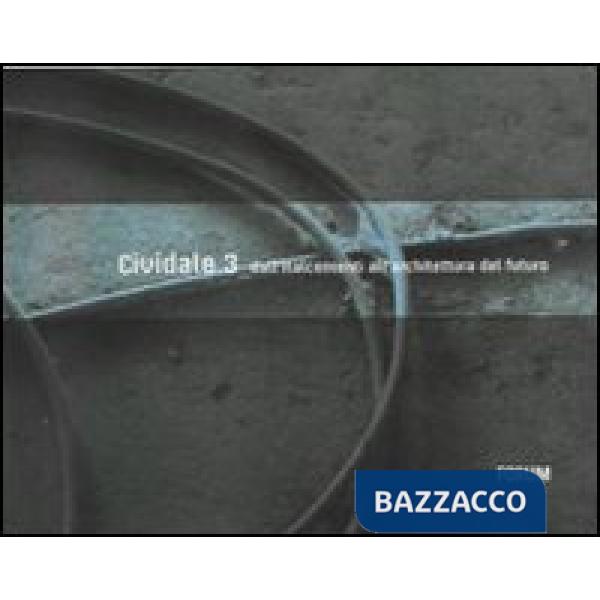 Cividale 3. Dall'Italcementi all'architettura del futuro. Ediz. illustrata